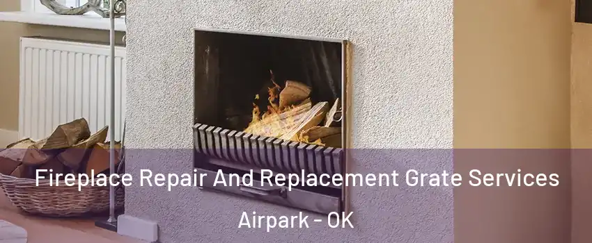 Fireplace Repair And Replacement Grate Services Airpark - OK