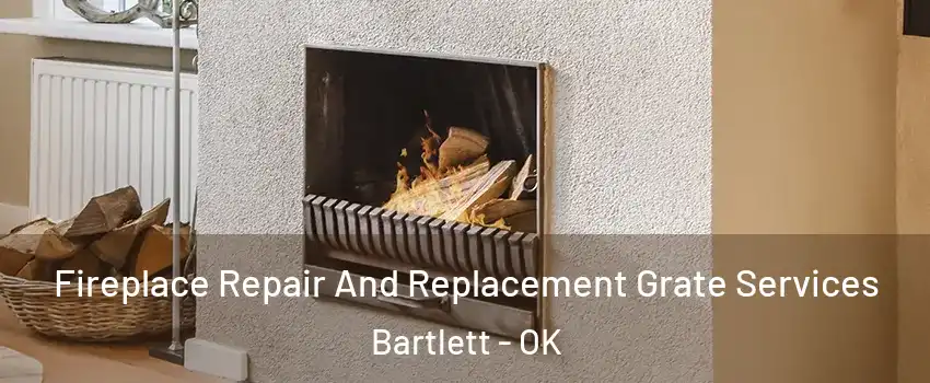 Fireplace Repair And Replacement Grate Services Bartlett - OK