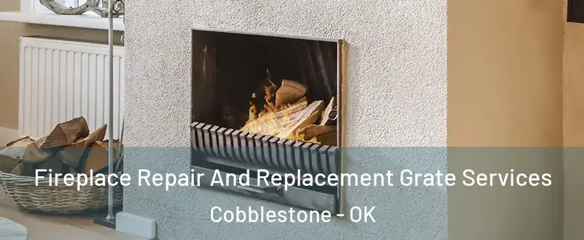 Fireplace Repair And Replacement Grate Services Cobblestone - OK