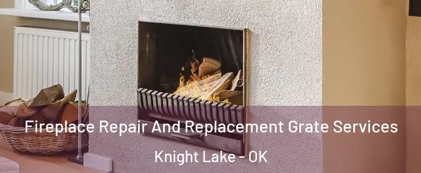 Fireplace Repair And Replacement Grate Services Knight Lake - OK