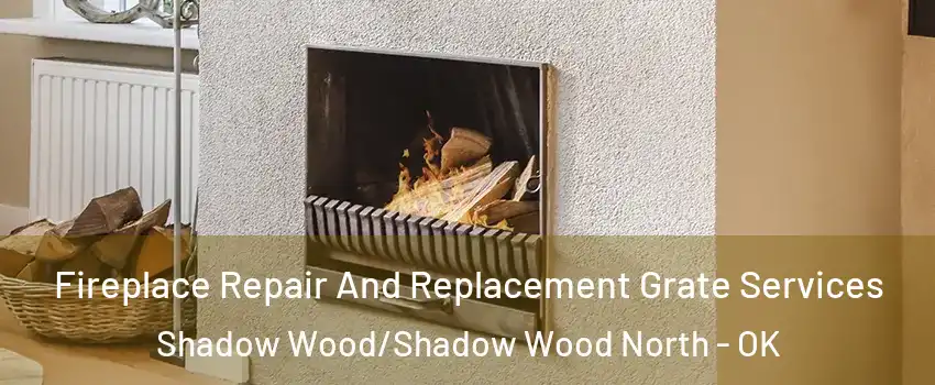 Fireplace Repair And Replacement Grate Services Shadow Wood/Shadow Wood North - OK