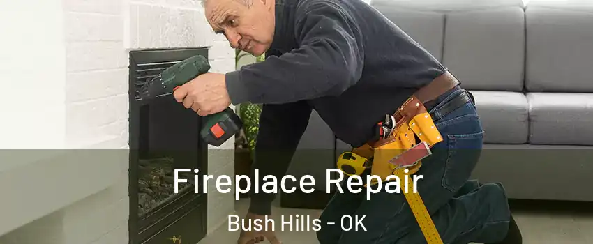 Fireplace Repair Bush Hills - OK