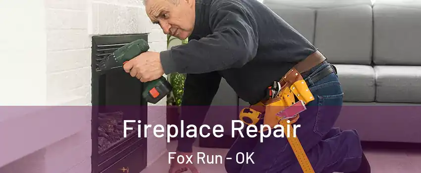 Fireplace Repair Fox Run - OK