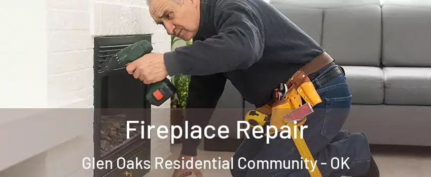 Fireplace Repair Glen Oaks Residential Community - OK
