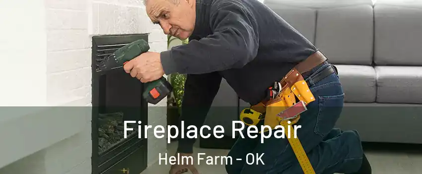 Fireplace Repair Helm Farm - OK