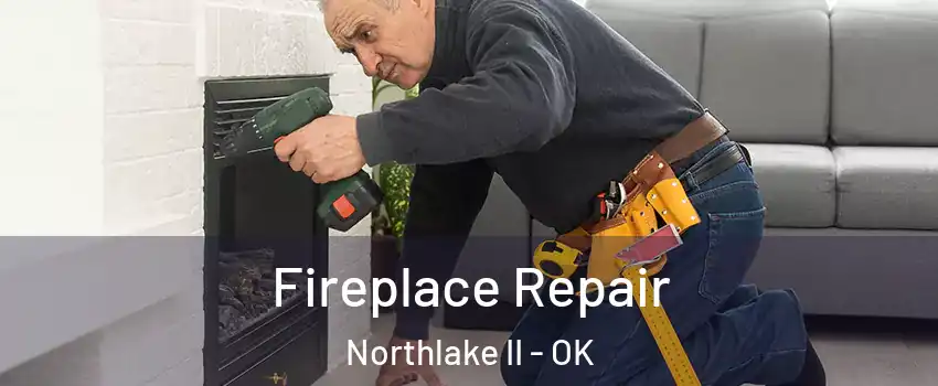 Fireplace Repair Northlake II - OK
