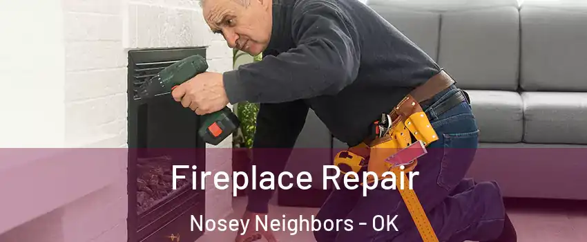 Fireplace Repair Nosey Neighbors - OK