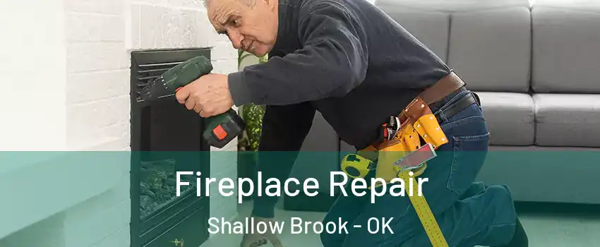 Fireplace Repair Shallow Brook - OK