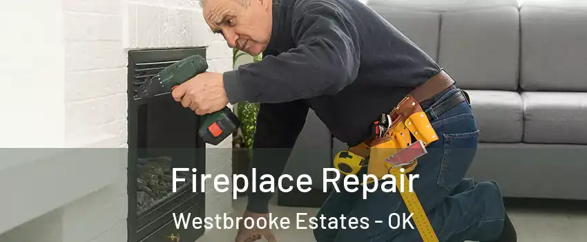 Fireplace Repair Westbrooke Estates - OK