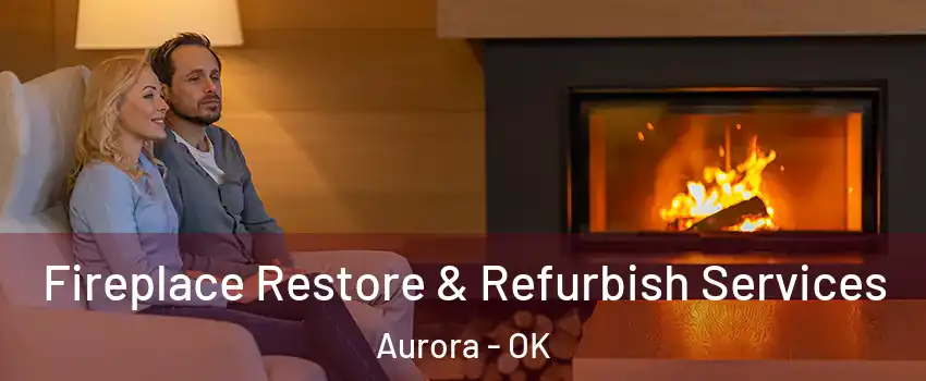 Fireplace Restore & Refurbish Services Aurora - OK
