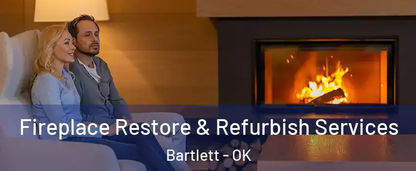 Fireplace Restore & Refurbish Services Bartlett - OK