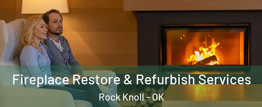 Fireplace Restore & Refurbish Services Rock Knoll - OK