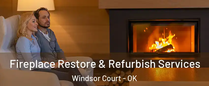Fireplace Restore & Refurbish Services Windsor Court - OK