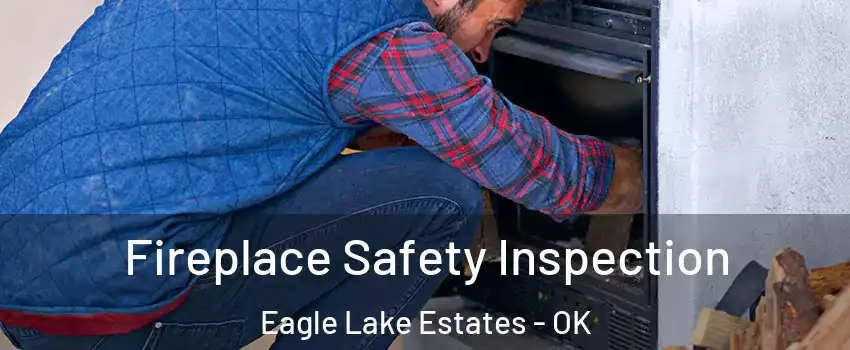 Fireplace Safety Inspection Eagle Lake Estates - OK