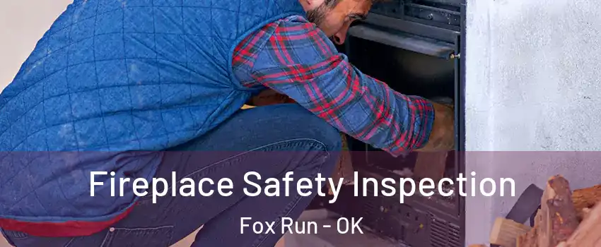 Fireplace Safety Inspection Fox Run - OK
