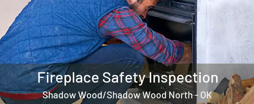 Fireplace Safety Inspection Shadow Wood/Shadow Wood North - OK