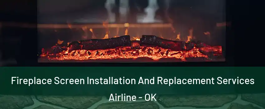 Fireplace Screen Installation And Replacement Services Airline - OK