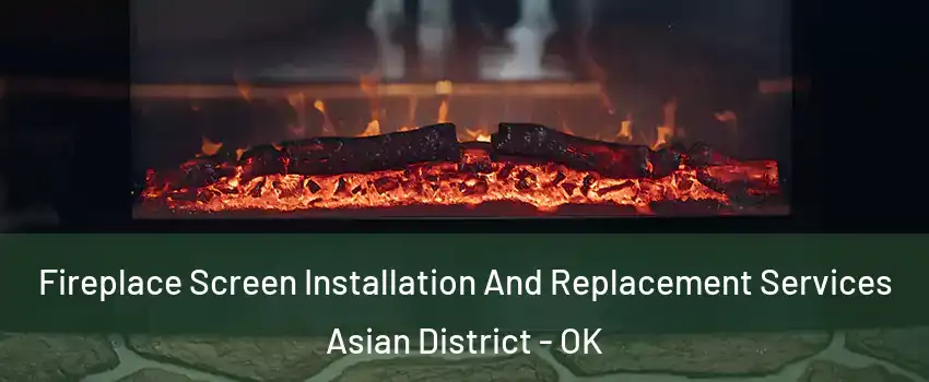 Fireplace Screen Installation And Replacement Services Asian District - OK