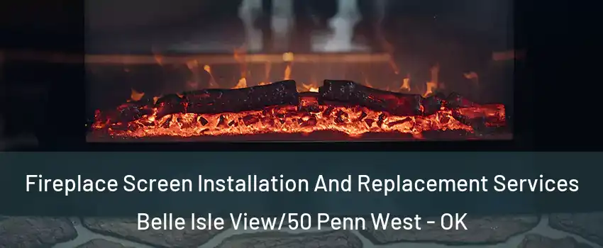 Fireplace Screen Installation And Replacement Services Belle Isle View/50 Penn West - OK