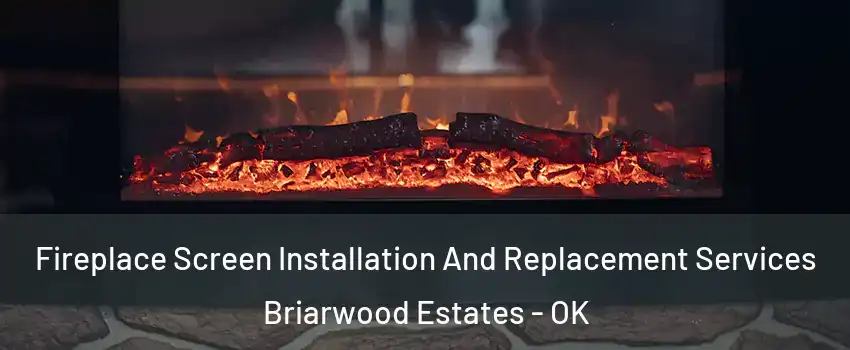 Fireplace Screen Installation And Replacement Services Briarwood Estates - OK