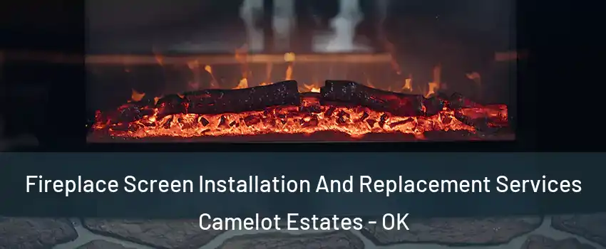 Fireplace Screen Installation And Replacement Services Camelot Estates - OK