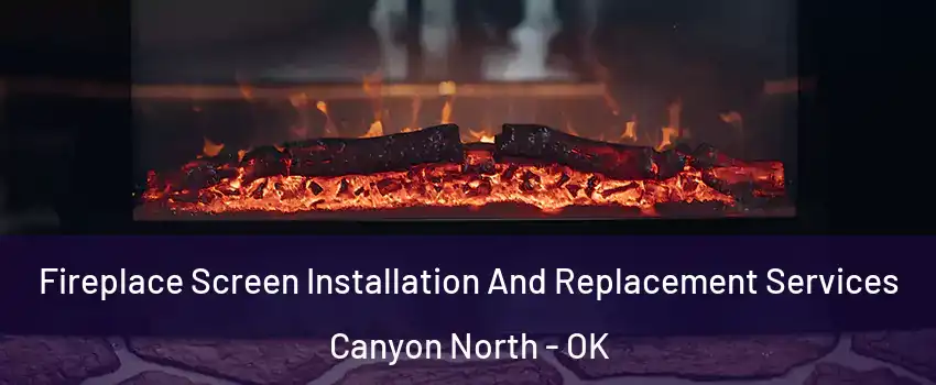 Fireplace Screen Installation And Replacement Services Canyon North - OK