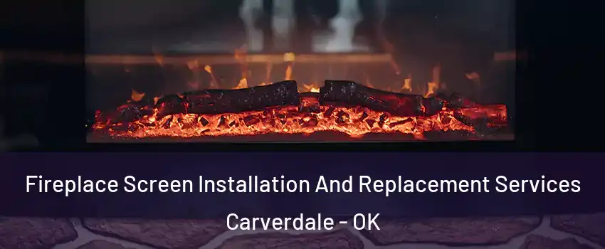 Fireplace Screen Installation And Replacement Services Carverdale - OK