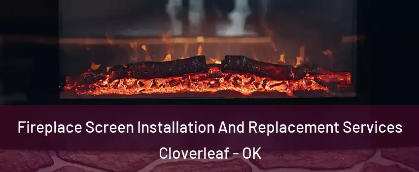 Fireplace Screen Installation And Replacement Services Cloverleaf - OK