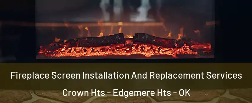 Fireplace Screen Installation And Replacement Services Crown Hts - Edgemere Hts - OK