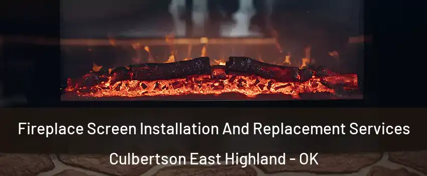 Fireplace Screen Installation And Replacement Services Culbertson East Highland - OK