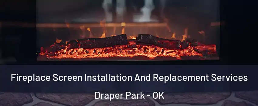 Fireplace Screen Installation And Replacement Services Draper Park - OK
