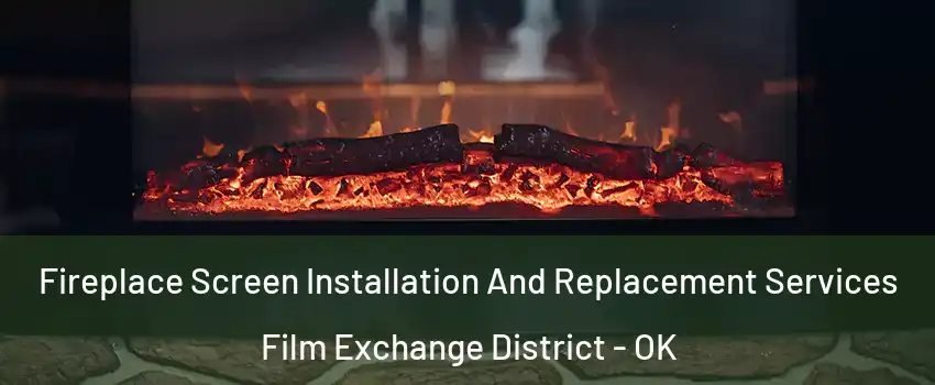 Fireplace Screen Installation And Replacement Services Film Exchange District - OK