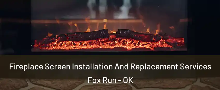 Fireplace Screen Installation And Replacement Services Fox Run - OK