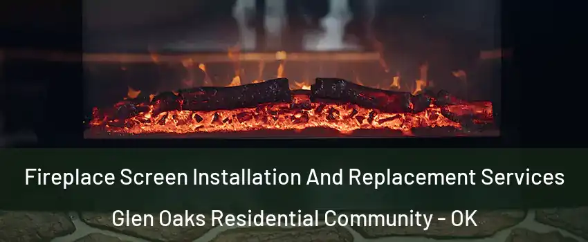 Fireplace Screen Installation And Replacement Services Glen Oaks Residential Community - OK