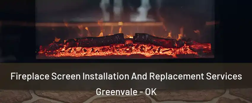 Fireplace Screen Installation And Replacement Services Greenvale - OK