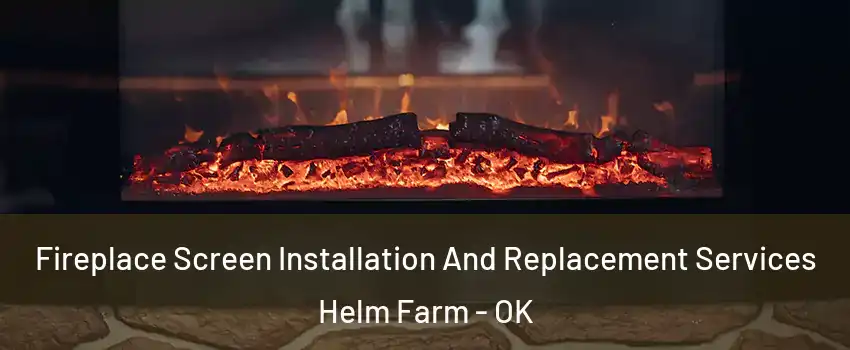 Fireplace Screen Installation And Replacement Services Helm Farm - OK