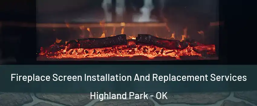 Fireplace Screen Installation And Replacement Services Highland Park - OK