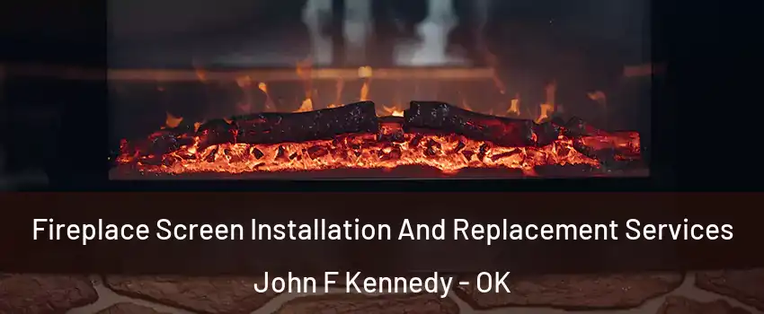 Fireplace Screen Installation And Replacement Services John F Kennedy - OK