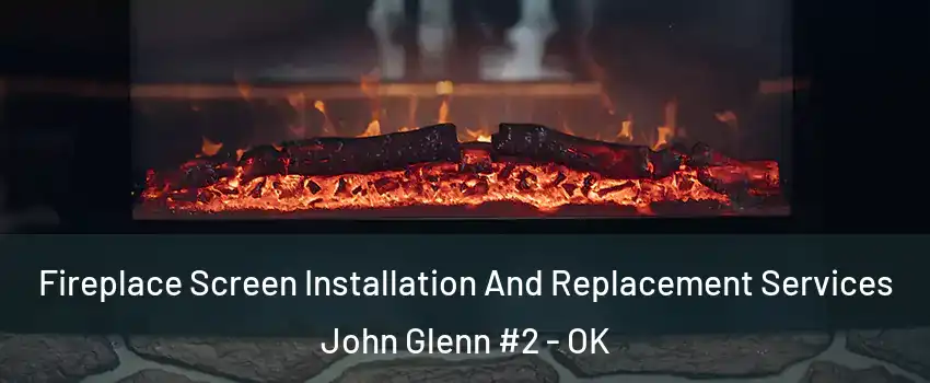 Fireplace Screen Installation And Replacement Services John Glenn #2 - OK