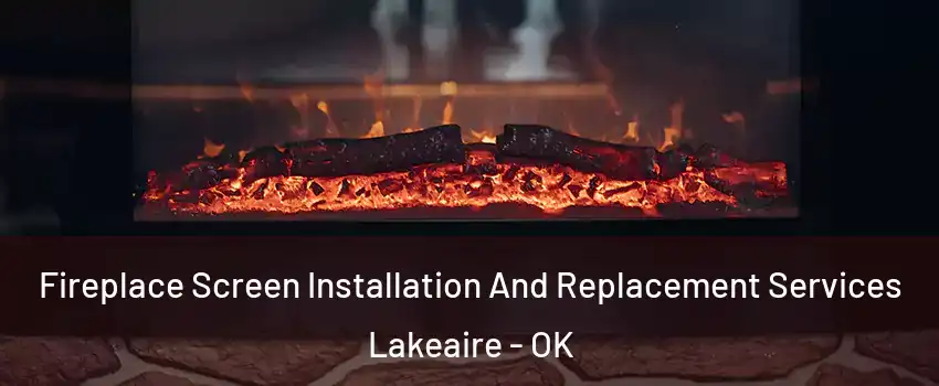 Fireplace Screen Installation And Replacement Services Lakeaire - OK