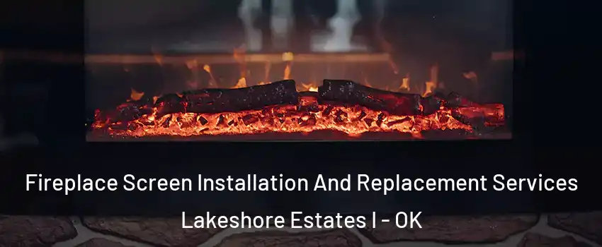 Fireplace Screen Installation And Replacement Services Lakeshore Estates I - OK