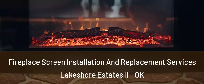 Fireplace Screen Installation And Replacement Services Lakeshore Estates II - OK