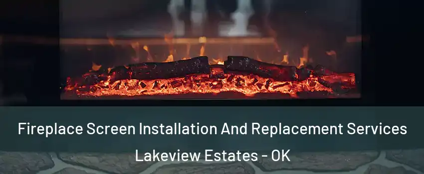 Fireplace Screen Installation And Replacement Services Lakeview Estates - OK