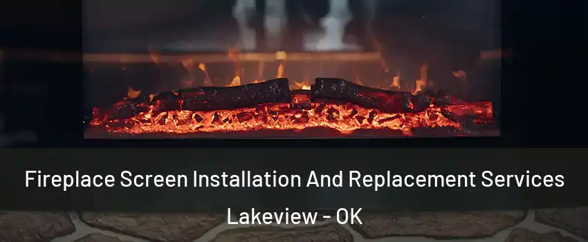 Fireplace Screen Installation And Replacement Services Lakeview - OK