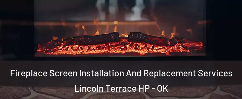 Fireplace Screen Installation And Replacement Services Lincoln Terrace HP - OK