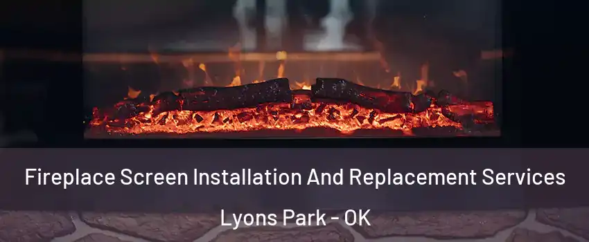 Fireplace Screen Installation And Replacement Services Lyons Park - OK