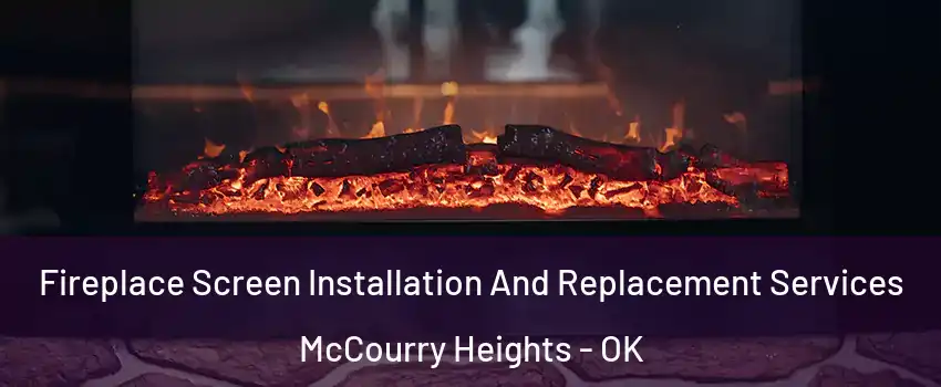 Fireplace Screen Installation And Replacement Services McCourry Heights - OK