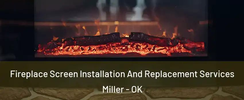 Fireplace Screen Installation And Replacement Services Miller - OK