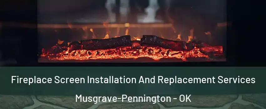 Fireplace Screen Installation And Replacement Services Musgrave-Pennington - OK