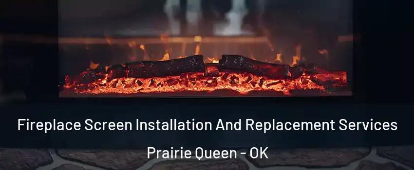 Fireplace Screen Installation And Replacement Services Prairie Queen - OK